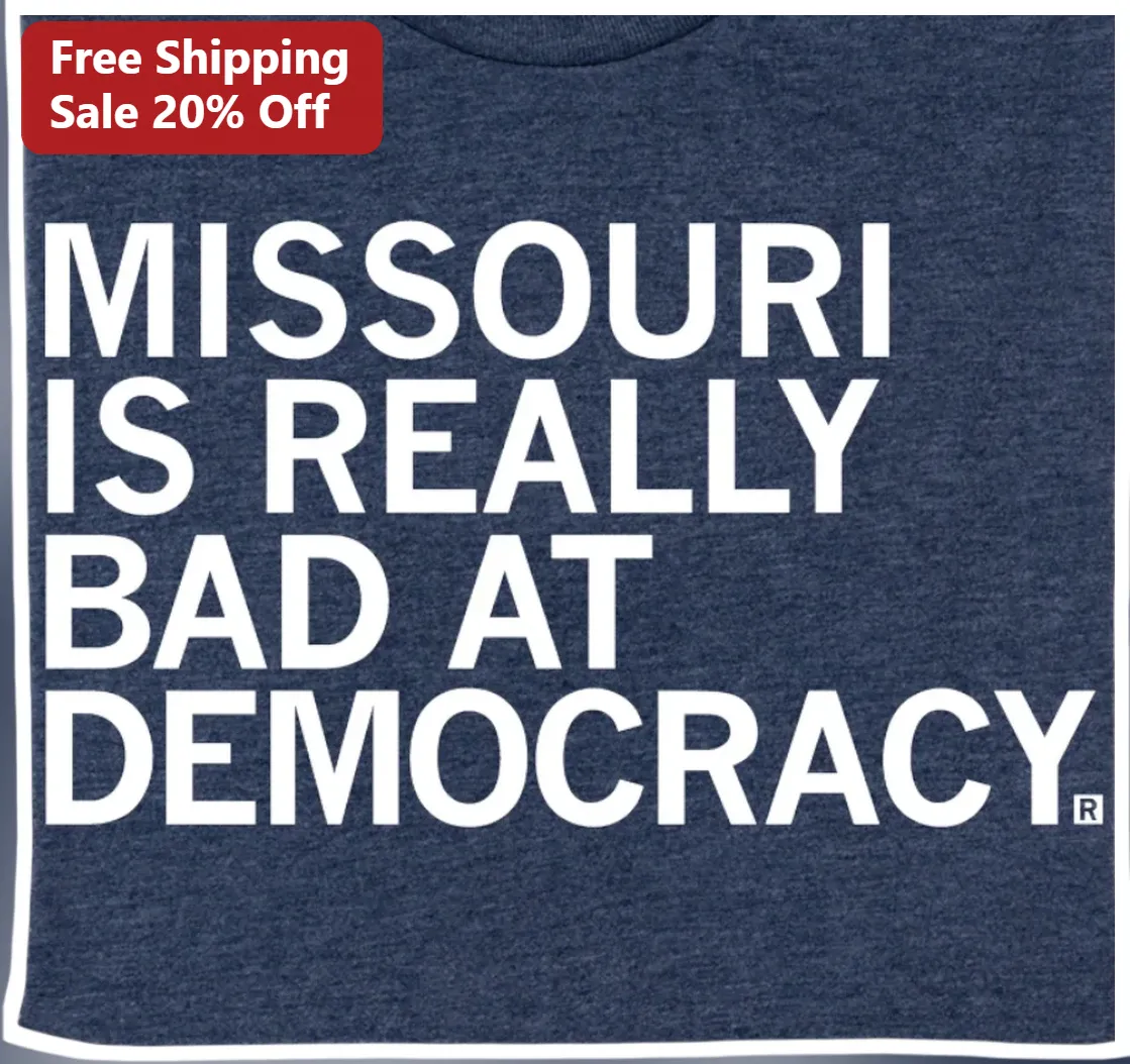Missouri Is Really Bad At Democracy Tee Political Humor Shirt For Men Women