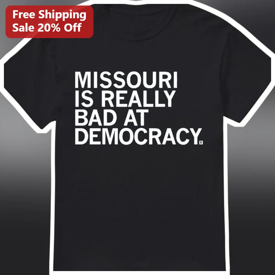 Missouri Is Really Bad At Democracy Tee Show Me State Political Protest Shirt