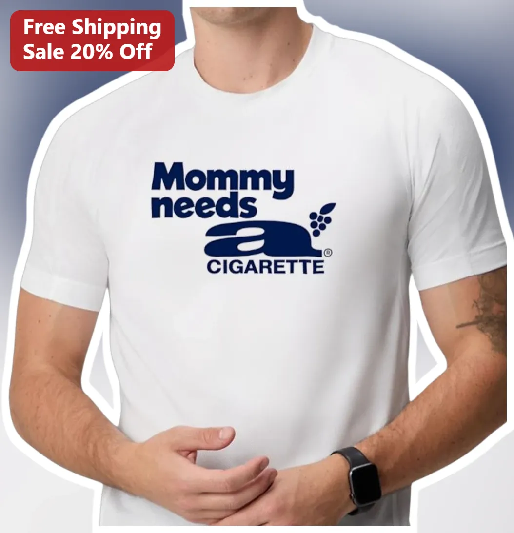 Mommy Needs a Cigarette Funny Mom Life Graphic Tee Sarcastic Parenting Humor Gift