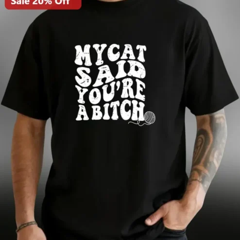 My Cat Said You're A Bitch Funny Sarcastic Cat Lover Graphic Tee