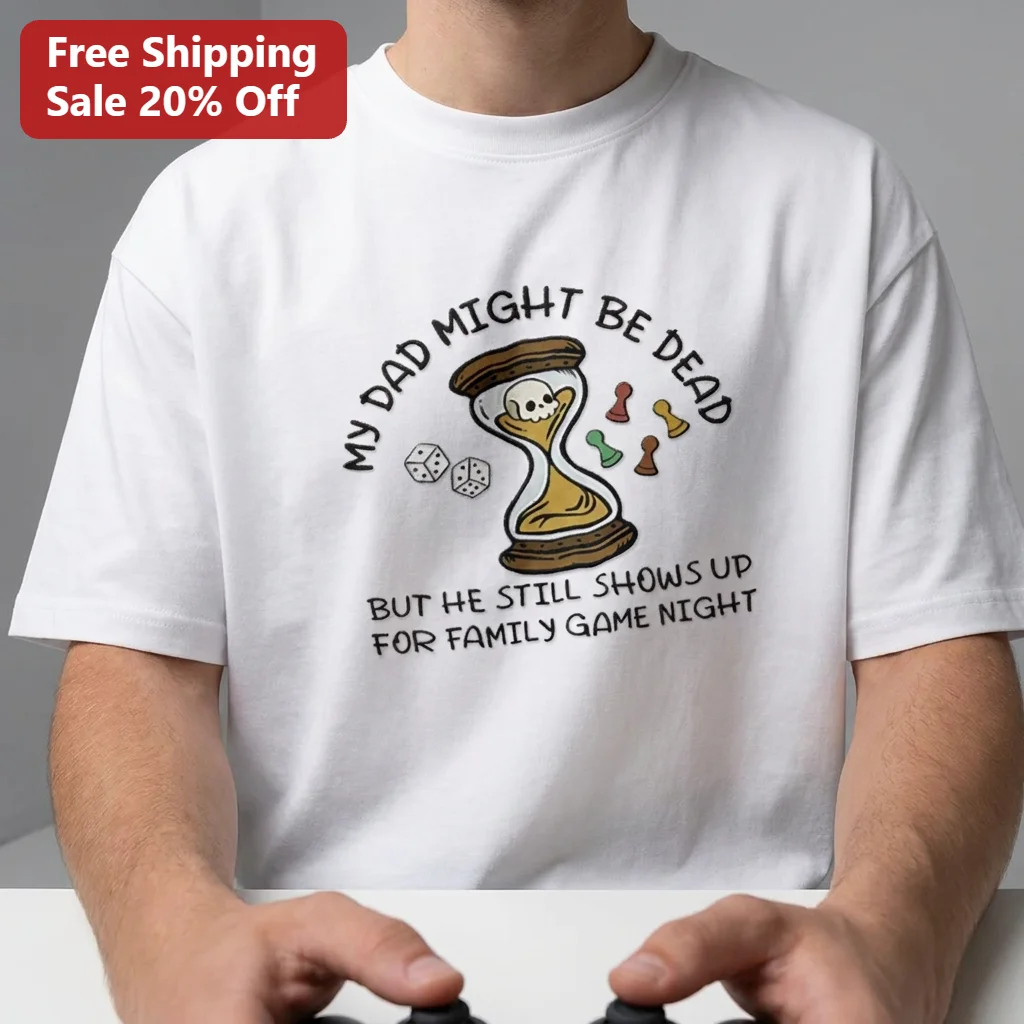 My Dad Might Be Dead But He Still Shows Up For Family Game Night Tee, Funny Dark Humor Board Game Lover Gift, Sarcastic Dad Shirt