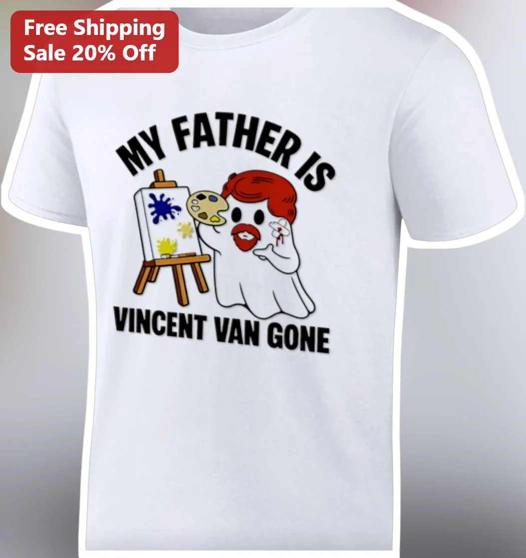 My Father Is Vincent Van Gone Tee Funny Art Pun Graphic T-Shirt Gift for Dad