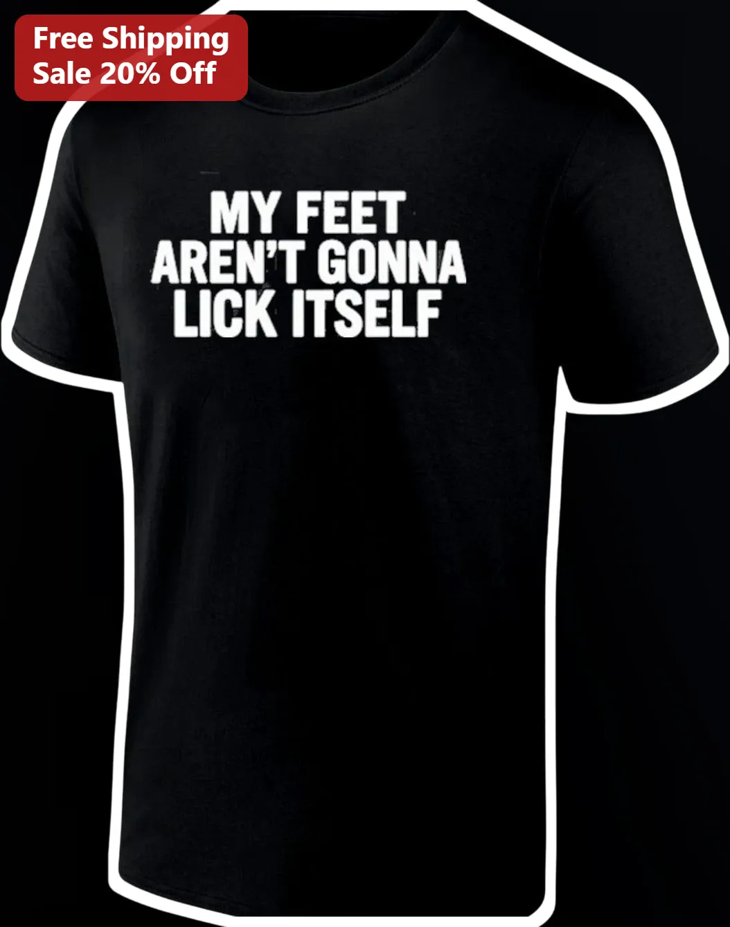 My Feet Aren't Gonna Lick Itself Funny Graphic Tee for Men Women