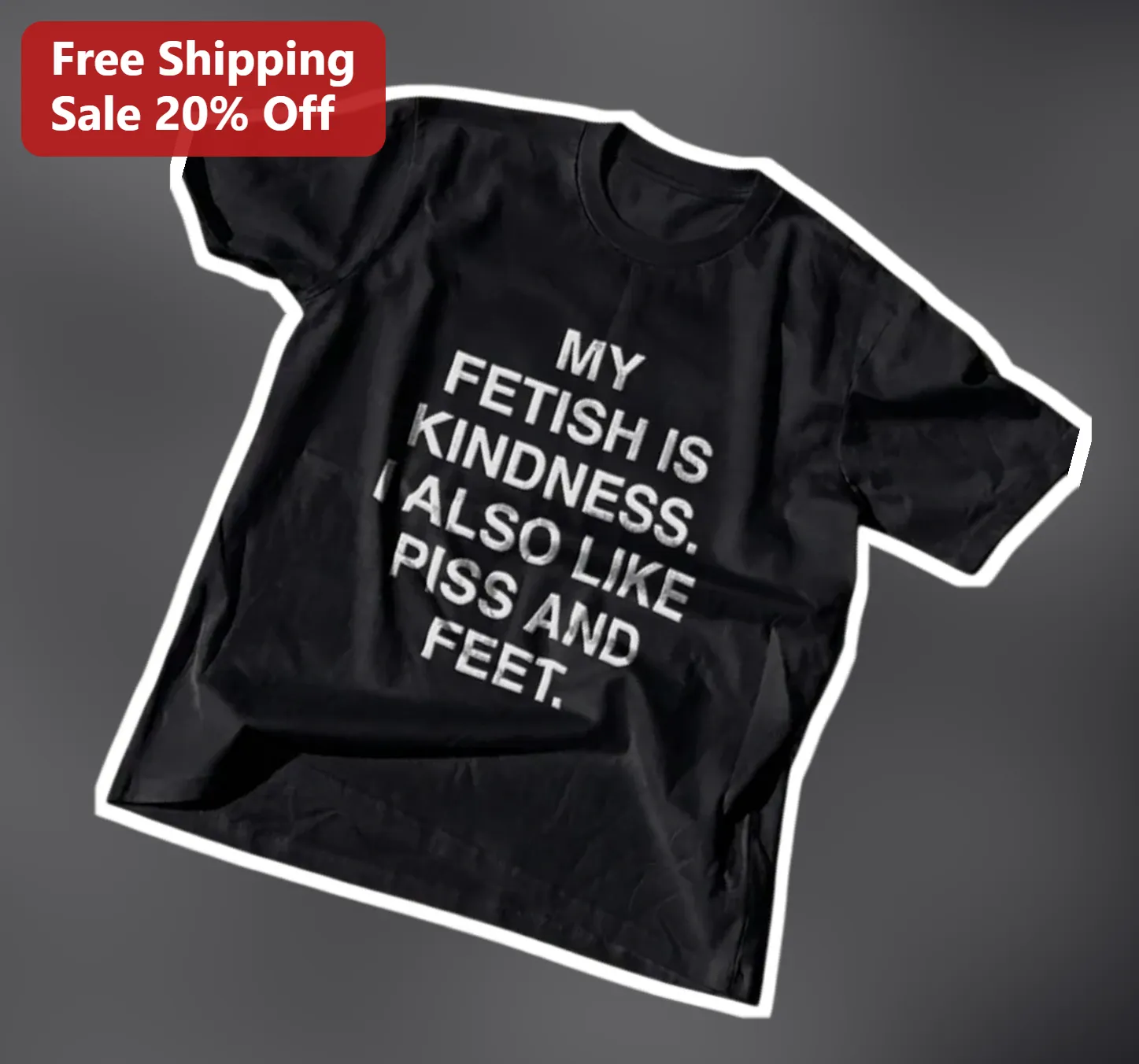 My Fetish Is Kindness I Also Like Piss And Feet Funny Edgy Graphic Tee