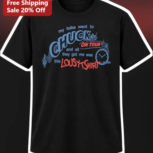 My Folks Went To Chuck On Tour All They Got Me Was This Lousy Shirt Tee