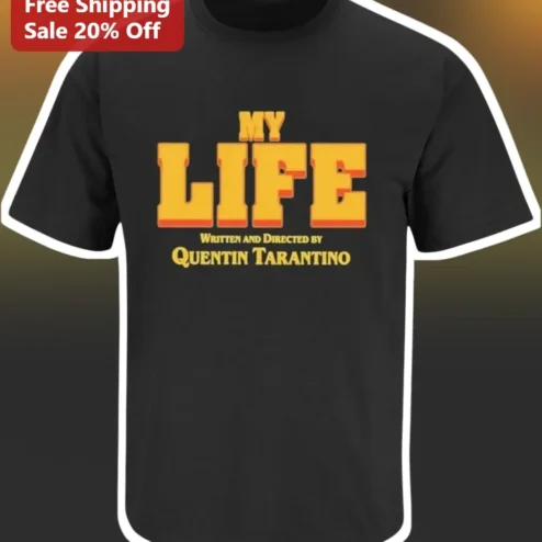 My Life Written and Directed by Quentin Tarantino Tee Movie Buff Gift
