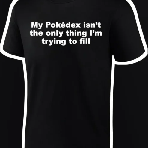 My Pokédex Isn't The Only Thing I'm Trying To Fill Tee Funny Pokemon Gamer Shirt Gift