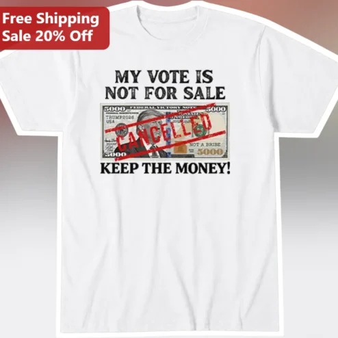 My Vote Is Not For Sale Keep The Money Political Protest Tee