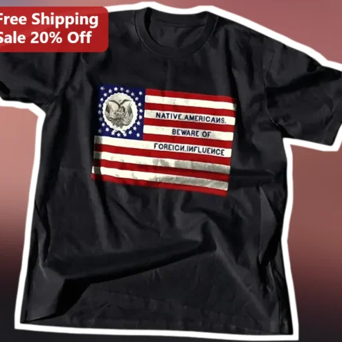 Native Americans Beware of Foreign Influence Know Nothing Party Historical Political Tee