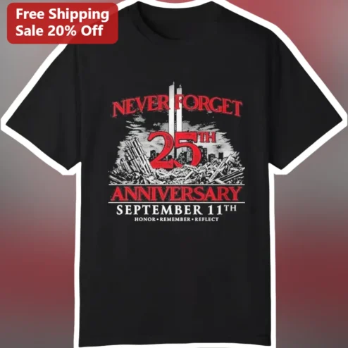 Never Forget 25th Anniversary September 11 Honor Remember Reflect Tee