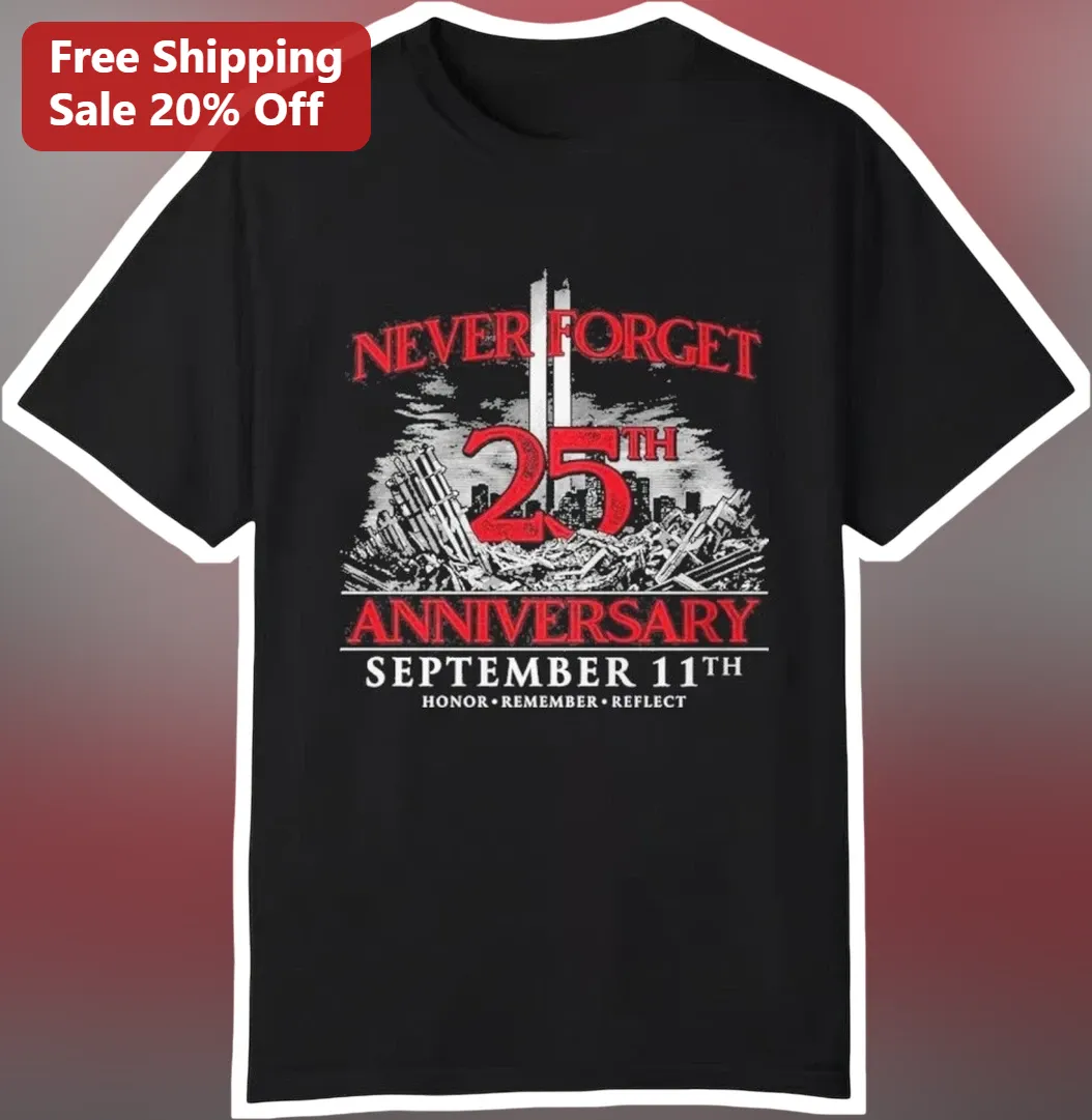 Never Forget 25th Anniversary September 11 Honor Remember Reflect Tee