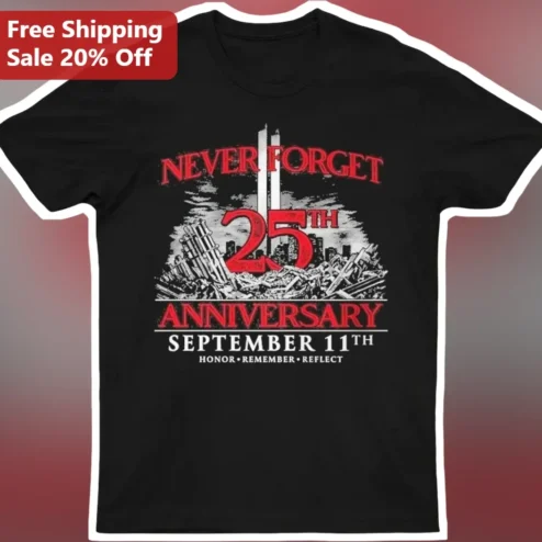 Never Forget 25th Anniversary Tee September 11 Honor Remember Reflect Memorial Shirt