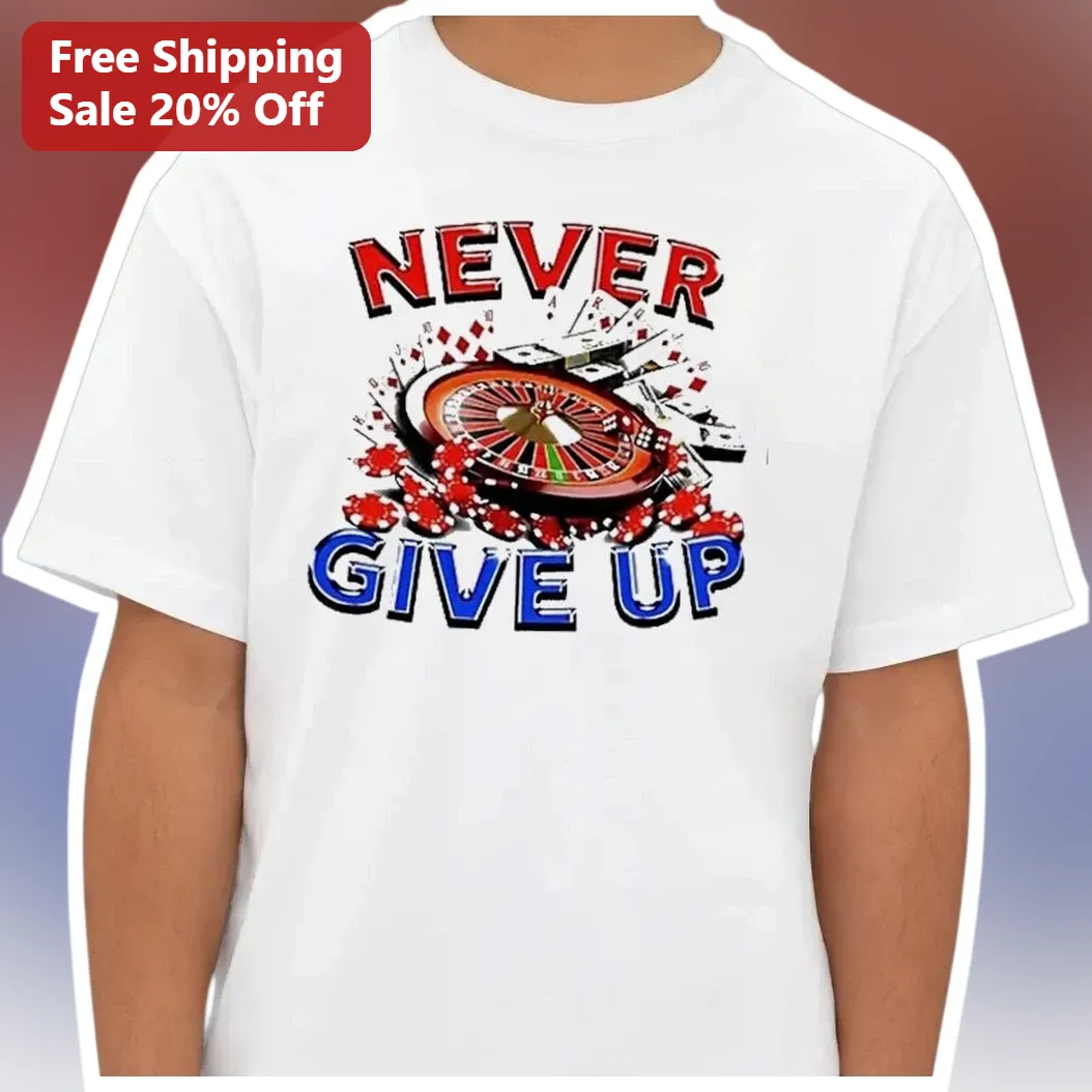 Never Give Up Poker Player Tee Casino Gambling Motivational Shirt for Men Women