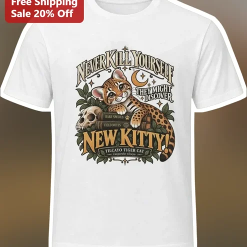 Never Kill Yourself They Might Discover New Kitty Dark Humor Cat Lover Tee