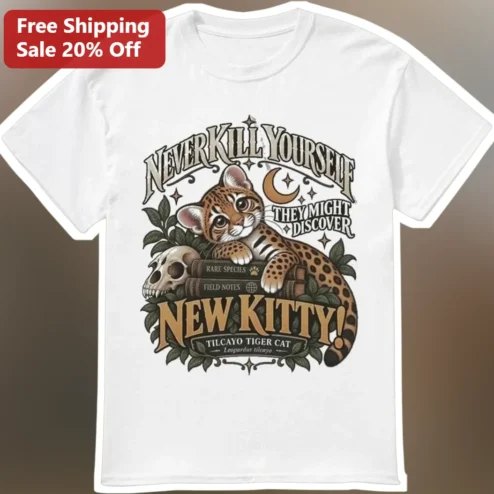 Never Kill Yourself They Might Discover New Kitty Tilcayo Tiger Cat Tee Dark Humor Mental Health Awareness Gift