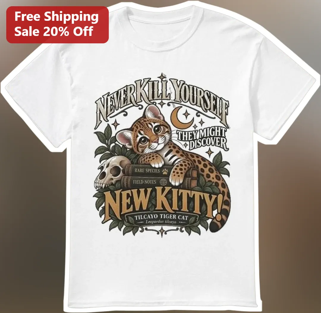 Never Kill Yourself They Might Discover New Kitty Tilcayo Tiger Cat Tee Dark Humor Mental Health Awareness Gift