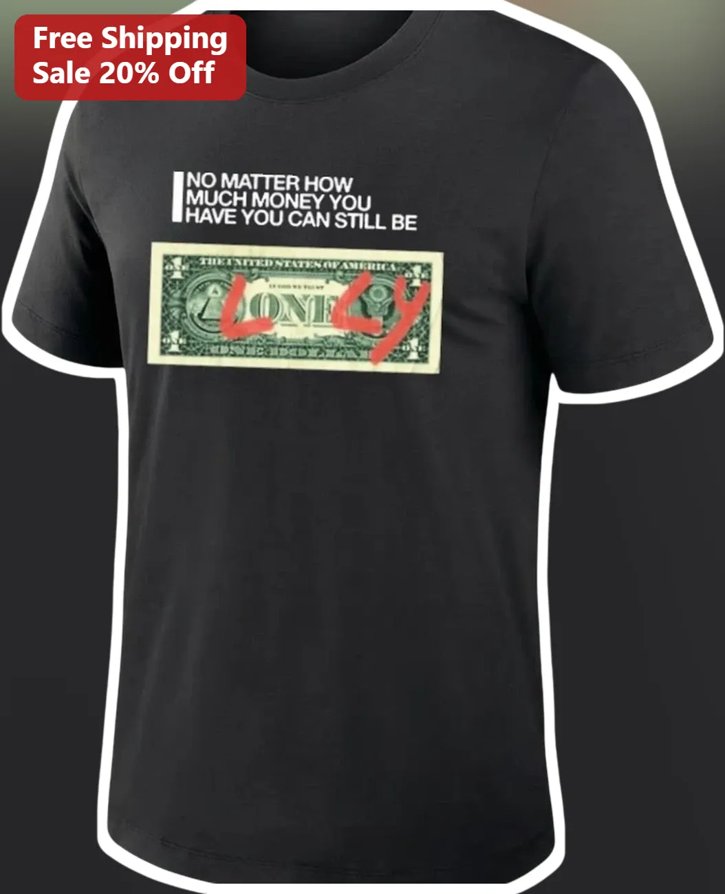 No Matter How Much Money You Have You Can Still Be Lonely Tee