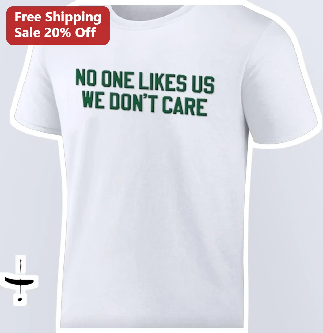 No One Likes Us We Don't Care Tee Unapologetic Football Fan Shirt