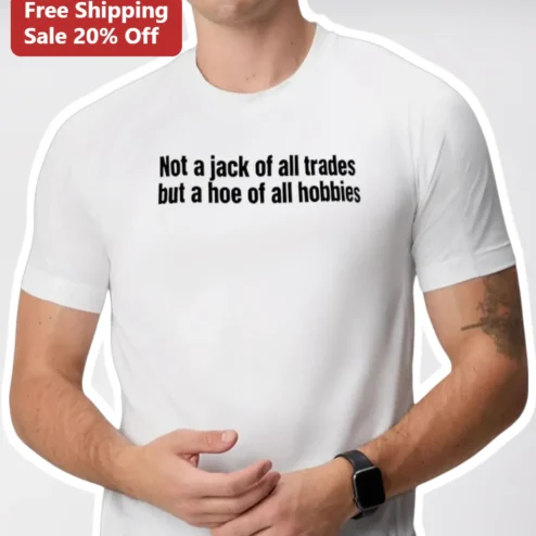 Not a Jack of All Trades But a Hoe of All Hobbies Tee Funny Gardening DIY Hobbyist Gift