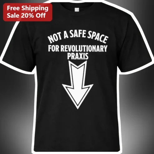 Not A Safe Space For Revolutionary Praxis Tee Political Activist Statement Shirt