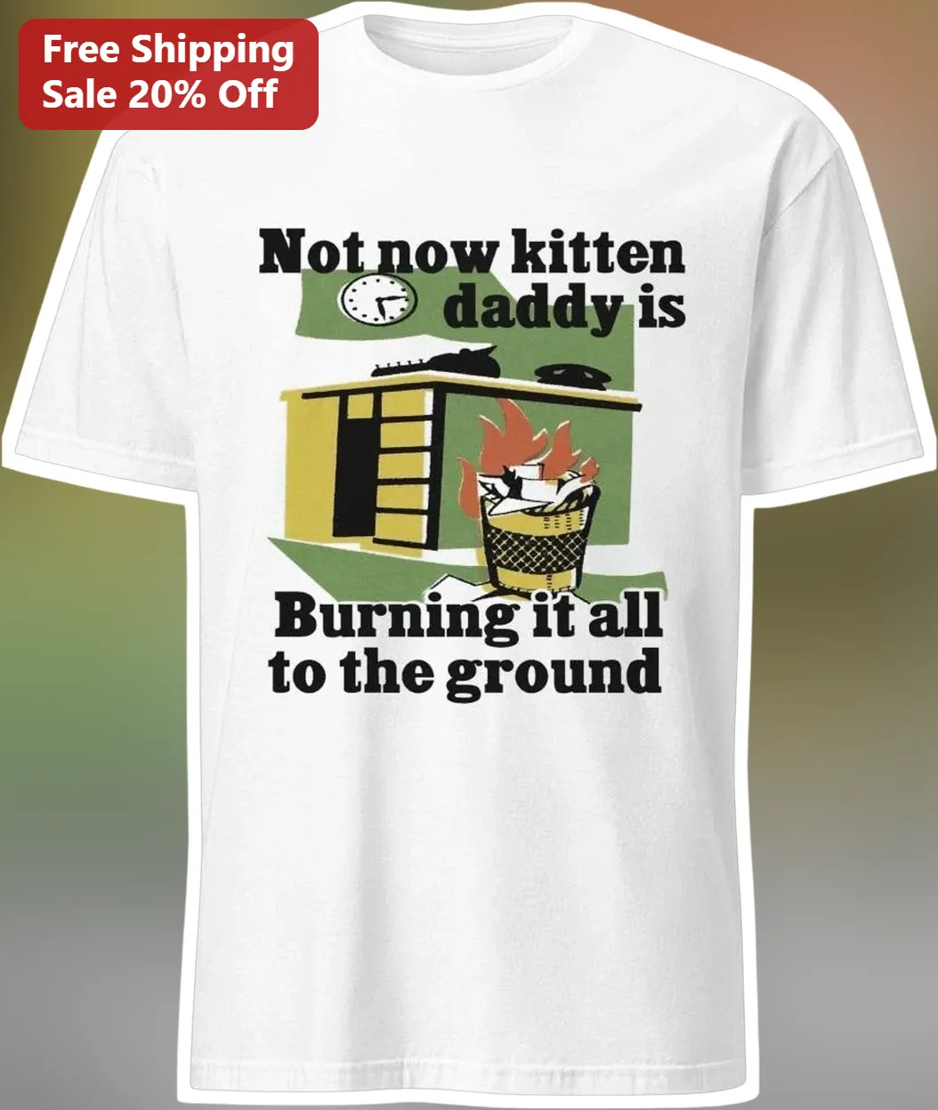 Not Now Kitten Daddy Is Burning It All To The Ground Tee Funny Cat Meme Shirt Gift