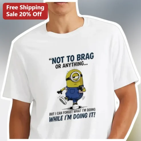 Not To Brag Or Anything But I Can Forget What I'm Doing While I'm Doing It Minion Graphic Tee