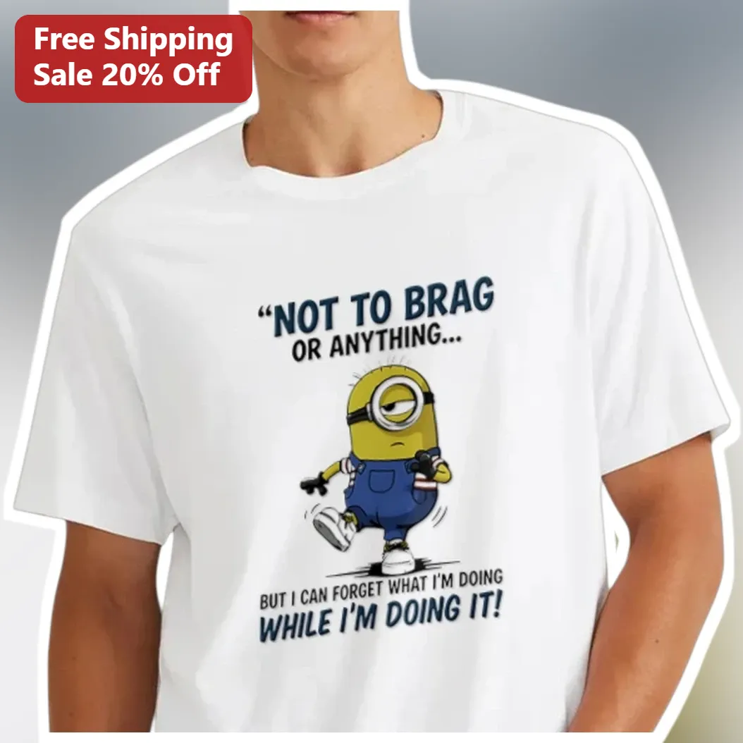 Not To Brag Or Anything But I Can Forget What I'm Doing While I'm Doing It Minion Graphic Tee