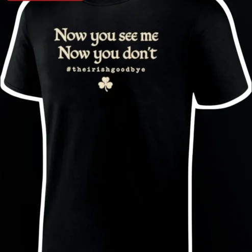 Now You See Me Now You Don't #theirishgoodbye Tee Funny Irish Shamrock Graphic Shirt Gift
