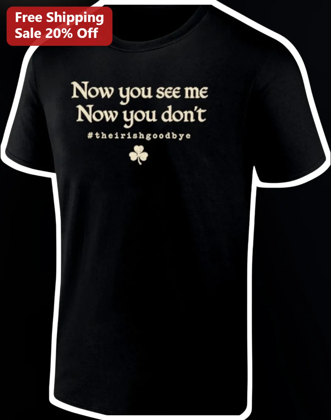 Now You See Me Now You Don't #theirishgoodbye Tee Funny Irish Shamrock Graphic Shirt Gift