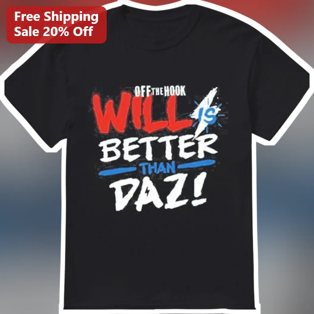 Off The Hook Will Is Better Than Daz Fan Tee