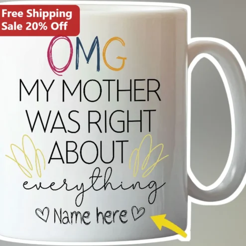 OMG My Mother Was Right About Everything Mug Funny Mom Quote Gift for Daughter