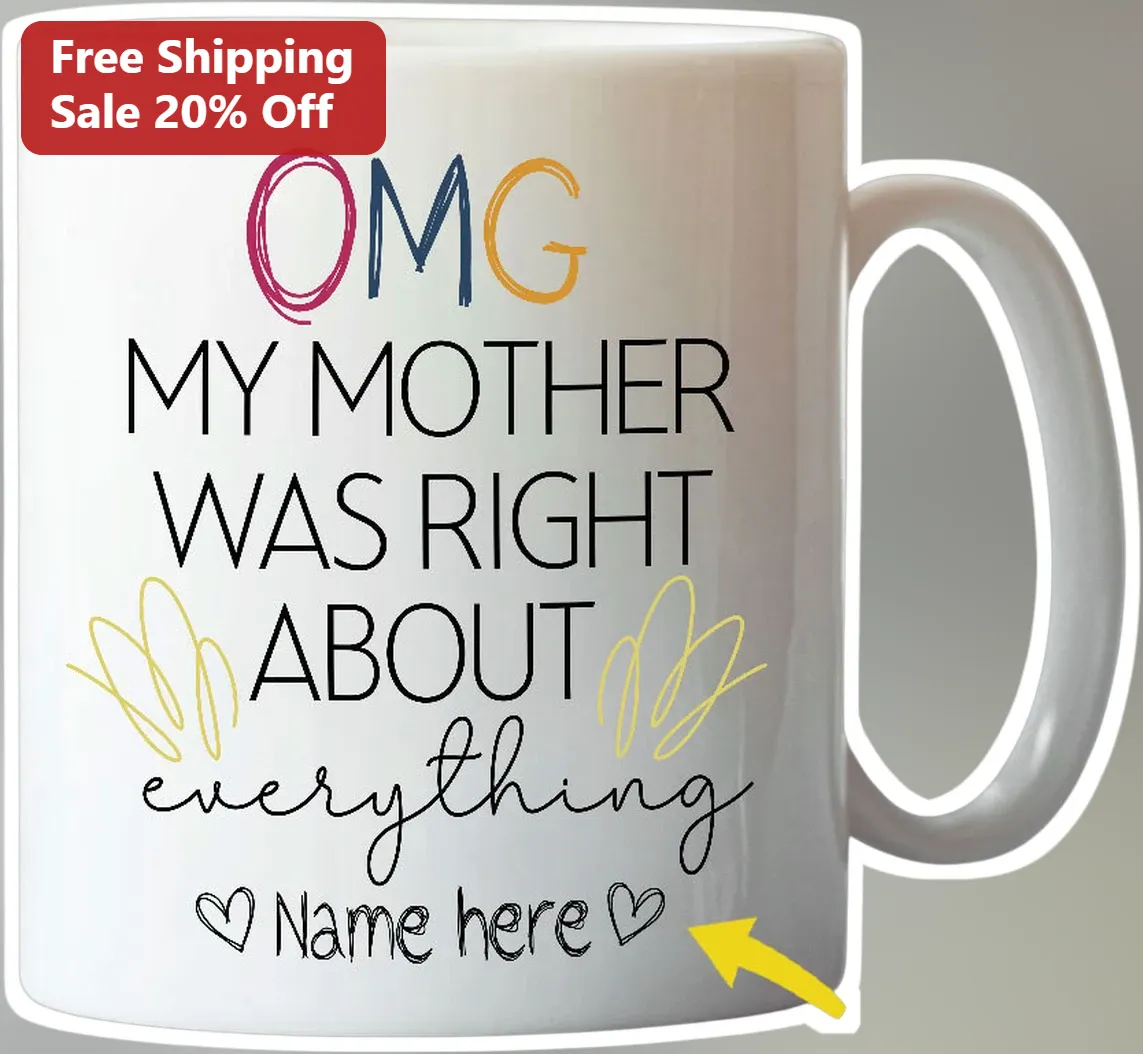 OMG My Mother Was Right About Everything Mug Funny Mom Quote Gift for Daughter