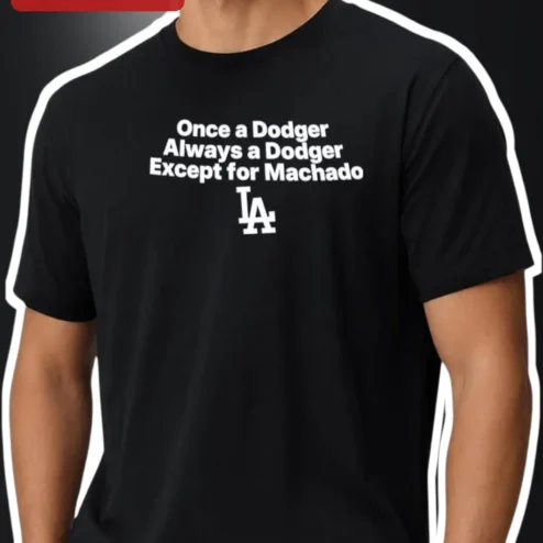 Once a Dodger Always a Dodger Except for Machado Tee Los Angeles Dodgers Baseball Fan Gift