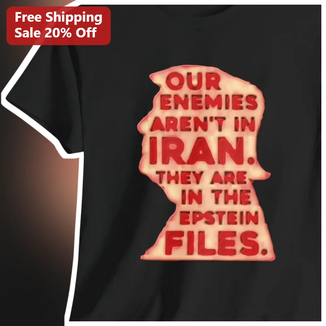 Our Enemies Aren't In Iran They Are In The Epstein Files Political Protest Statement Tee