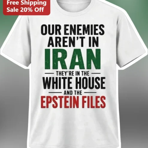Our Enemies Aren't In Iran They're In The White House And The Epstein Files Political Statement Tee