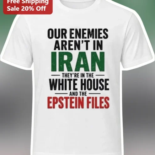 Our Enemies Aren't In Iran They're In The White House And The Epstein Files Tee