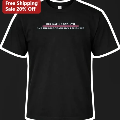 Our Nation Saw Evil And The Best Of America Responded Tee
