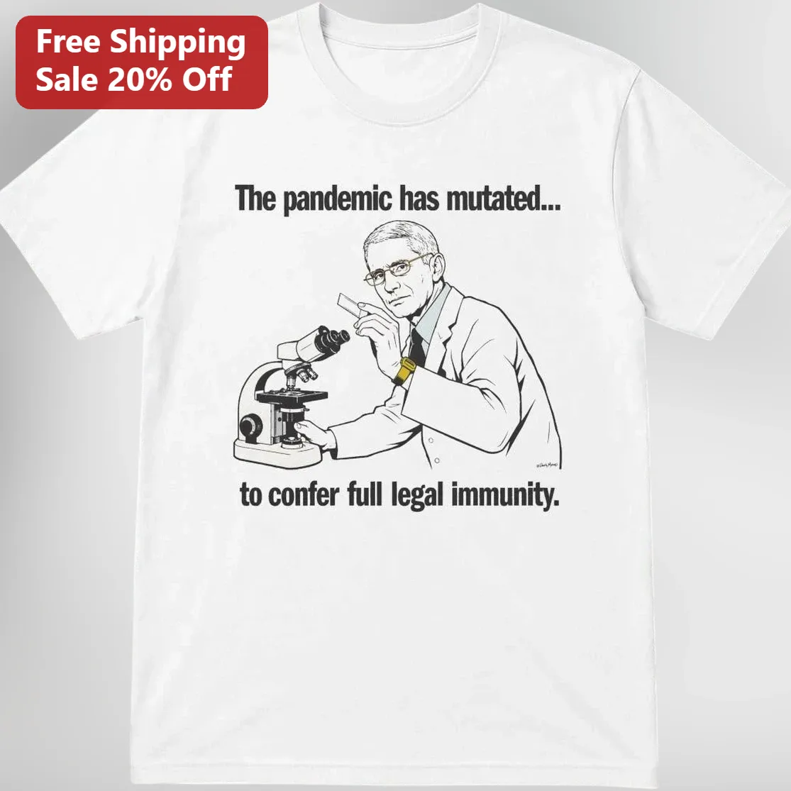 Pandemic Has Mutated To Confer Full Legal Immunity Anthony Fauci Satirical Tee Funny Political Humor Gift