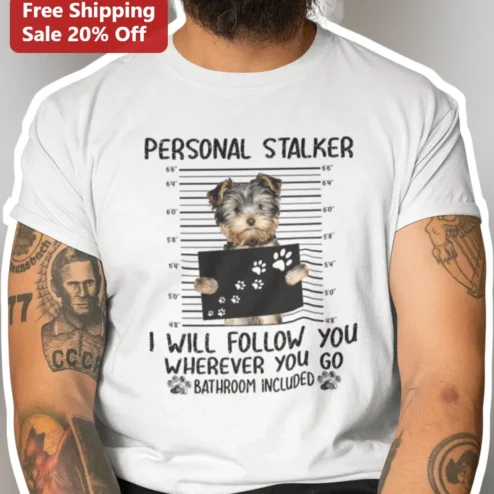 Personal Stalker I Will Follow You Bathroom Included Yorkshire Terrier Graphic Tee Funny Dog Owner Gift