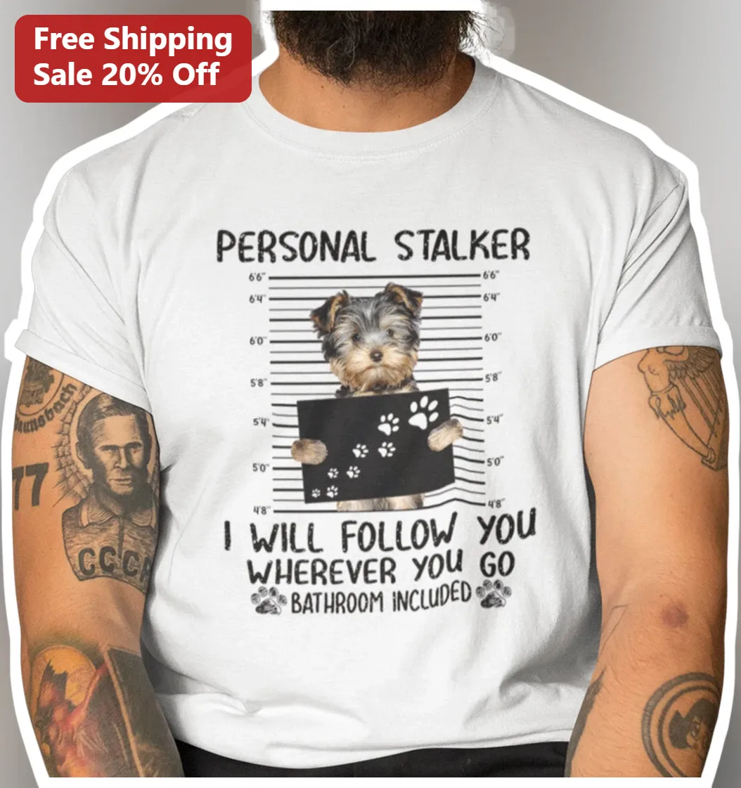 Personal Stalker I Will Follow You Bathroom Included Yorkshire Terrier Graphic Tee Funny Dog Owner Gift