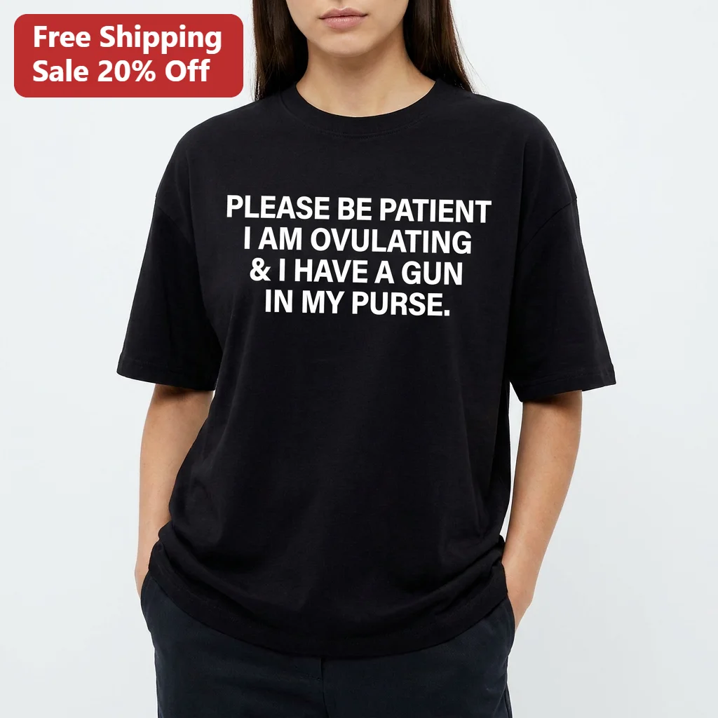 Please Be Patient I Am Ovulating And I Have A Gun In My Purse Funny Sarcastic Tee Gift for Women