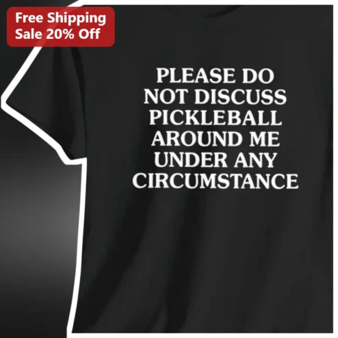 Please Do Not Discuss Pickleball Around Me Funny Sarcastic Tee Gift for Non Players