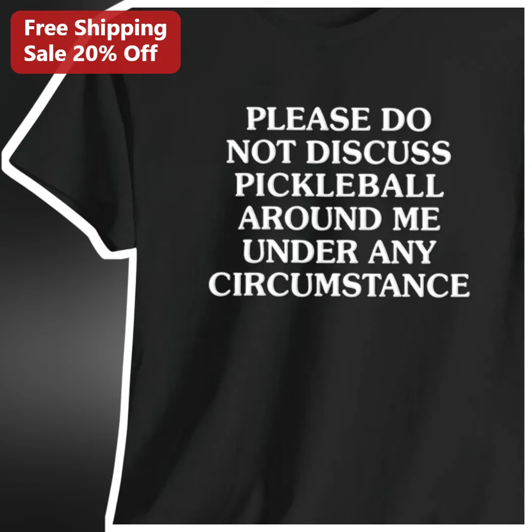 Please Do Not Discuss Pickleball Around Me Funny Sarcastic Tee Gift for Non Players