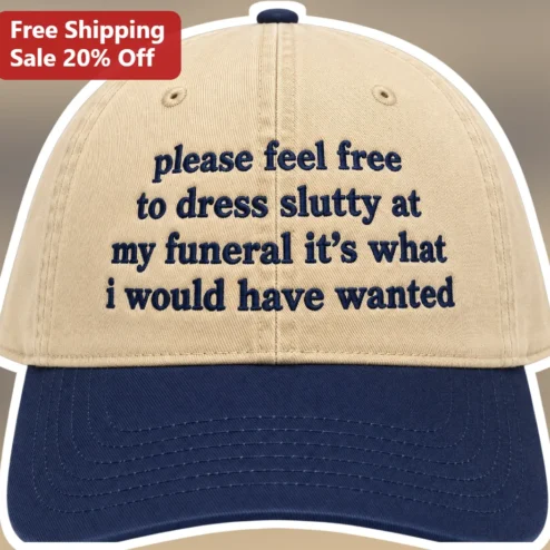 Please Feel Free To Dress Slutty At My Funeral Funny Dark Humor Quote Dad Hat