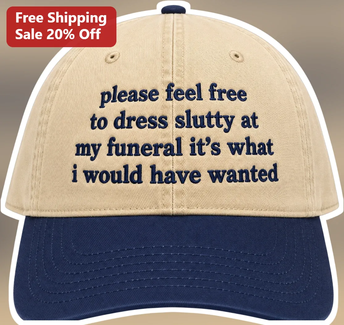 Please Feel Free To Dress Slutty At My Funeral Funny Dark Humor Quote Dad Hat