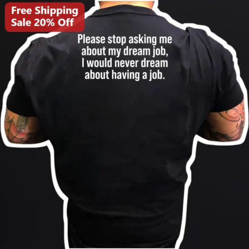 Please Stop Asking Me About My Dream Job Anti Work Humor Graphic Tee