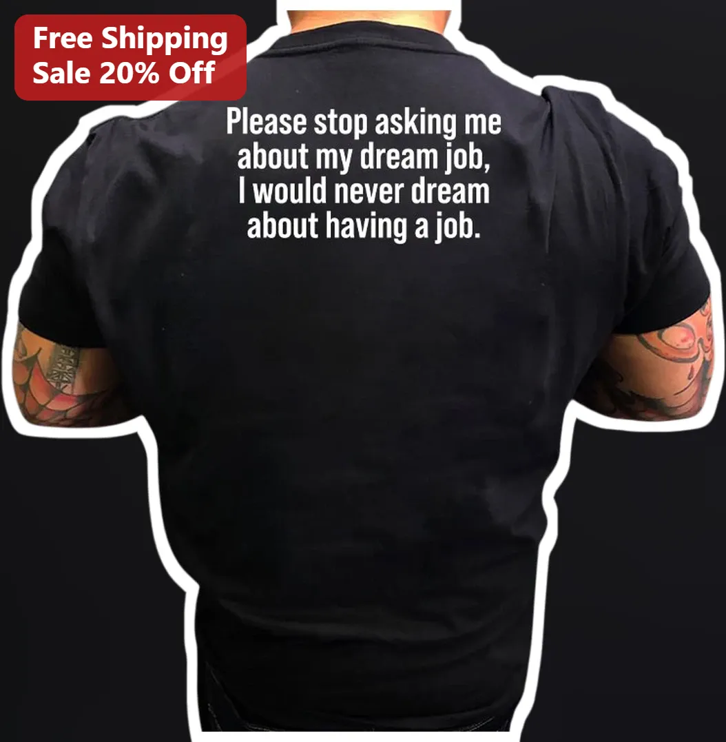 Please Stop Asking Me About My Dream Job Anti Work Humor Graphic Tee