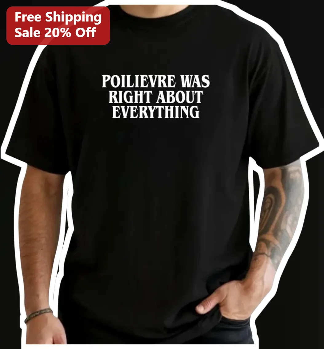Poilievre Was Right About Everything Tee Pierre Poilievre Canadian Conservative Political Graphic Shirt