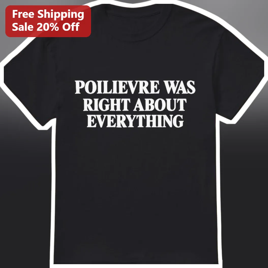 Poilievre Was Right About Everything Tee Pierre Poilievre Conservative Canada Political Shirt