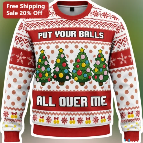 Put Your Balls All Over Me Funny Ugly Christmas Sweatshirt Adult Humor Novelty Crewneck Gift